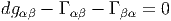 dg αβ - Γ αβ - Γ βα = 0
