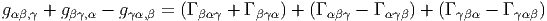 gαβ,γ + gβγ,α - gγα,β = (Γ βαγ + Γ βγα) + (Γ αβγ - Γ αγβ) + (Γ γβα - Γ γαβ)  