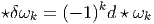             k
⋆δωk = (- 1) d ⋆ ωk  