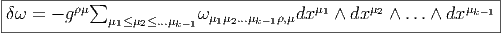 |----------∑--------------------------------------------------|
δω  = - gρμ  μ1≤μ2≤...μk-1ω μ1μ2...μk-1ρ,μdxμ1 ∧ dx μ2 ∧ ...∧ dx μk-1
---------------------------------------------------------------
