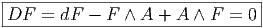 |-------------------------------|
DF   = dF  - F ∧ A +  A ∧ F =  0|
---------------------------------  