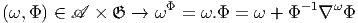                     Φ                - 1 ω
(ω,Φ ) ∈ A ×  𝔊 →  ω  =  ω.Φ = ω +  Φ  ∇   Φ
