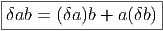 |-------------------|
|δab = (δa)b + a(δb)|
---------------------
