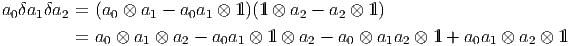 a0δa1δa2 = (a0 ⊗ a1 - a0a1 ⊗ 1l)(1l ⊗ a2 - a2 ⊗ 1l)
         = a0 ⊗ a1 ⊗ a2 - a0a1 ⊗ 1l ⊗ a2 - a0 ⊗ a1a2 ⊗ 1l + a0a1 ⊗ a2 ⊗ 1l
