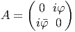      (      )
A  =   0  iφ
       iφ 0
