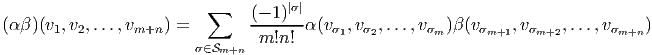                           ∑         |σ|
(αβ )(v1,v2,...,vm+n ) =        (--1)--α(vσ ,vσ ,...,vσ )β (vσ   ,vσ   ,...,vσ   )
                        σ∈S     m!n!      1   2       m      m+1   m+2       m+n
                           m+n