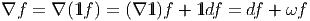 ∇f  = ∇ (1lf) = (∇1l)f + 1ldf = df + ωf  