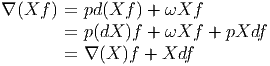 ∇ (Xf ) =  pd(Xf ) + ωXf
        =  p(dX )f + ωXf  + pXdf
        =  ∇ (X )f + Xdf
