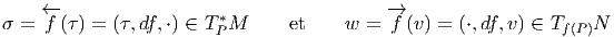     ←-                                     -→
σ = f (τ) = (τ,df,⋅) ∈ T *PM     et    w  = f (v) = (⋅,df, v) ∈ Tf (P )N
