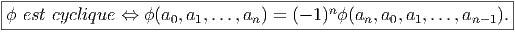 |----------------------------------------n----------------------|
ϕ-est-cyclique-⇔--ϕ(a0,a1,...,an)-=-(--1)-ϕ(an,a0,a1,...,an--1).-
       