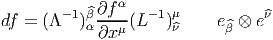         -1 ^β∂f α  - 1μ           ^ν
df = (Λ   )α∂x-μ(L   )ν^    e^β ⊗ e  